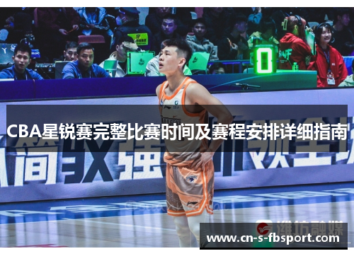CBA星锐赛完整比赛时间及赛程安排详细指南 CBA星锐赛完整比赛时间及赛程安排详细指南