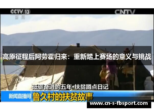 高原征程后阿劳霍归来:重新踏上赛场的意义与挑战 高原征程后阿劳霍归来:重新踏上赛场的意义与挑战