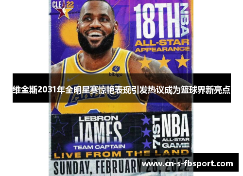 维金斯2031年全明星赛惊艳表现引发热议成为篮球界新亮点