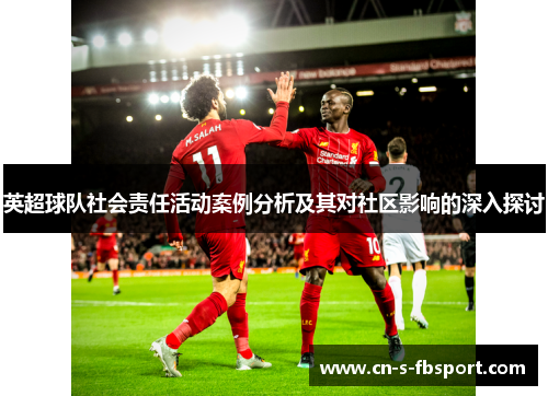 英超球队社会责任活动案例分析及其对社区影响的深入探讨 英超球队社会责任活动案例分析及其对社区影响的深入探讨