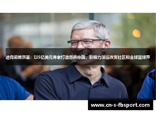 迪克诺维茨基：以5亿美元身家打造慈善帝国，影响力深远改变社区和全球篮球界