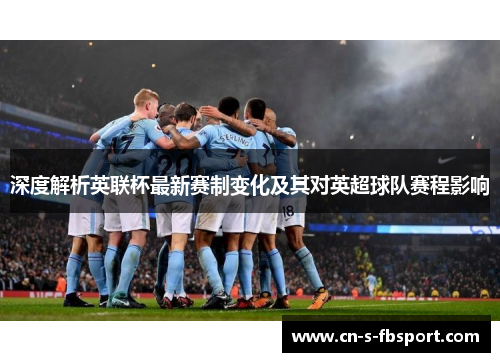 深度解析英联杯最新赛制变化及其对英超球队赛程影响