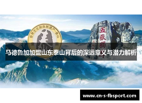 马德鲁加加盟山东泰山背后的深远意义与潜力解析 马德鲁加加盟山东泰山背后的深远意义与潜力解析