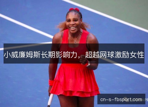 小威廉姆斯长期影响力，超越网球激励女性